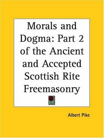 Morals and Dogma of the Ancient and Accepted Scottish Rite Freemasonry, Vol. 2