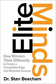 Elite Minds: How Winners Think Differently to Create a Competitive Edge and Maximize Success