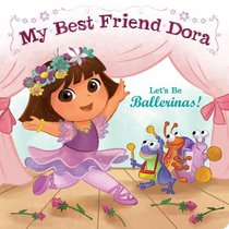 Let's Be Ballerinas!: My Best Friend Dora