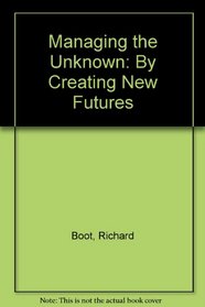 Managing the Unknown: By Creating New Futures