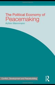 The Political Economy of Peacemaking (Conflict, Development and Peacebuilding)