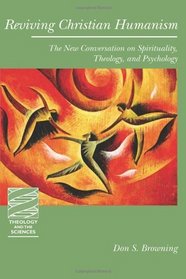 Reviving Christian Humanism: The New Conversation on Spirituality, Theology, and Psychology (Theology and the Sciences)