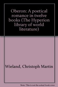 Oberon: A poetical romance in twelve books (The Hyperion library of world literature)