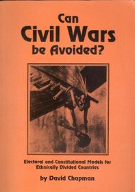 Can Civil Wars Be Avoided?: Electoral & Constitutional Models for Ethnically Divided Countries