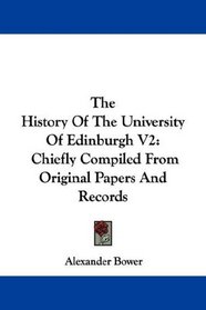 The History Of The University Of Edinburgh V2: Chiefly Compiled From Original Papers And Records