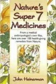 Nature's Super 7 Medicines: Nature's Seven Essential Ingredients for Optimal Health
