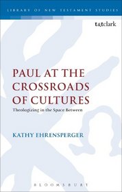 Paul at the Crossroads of Cultures: Theologizing in the Space Between (Library of New Testament Studies)