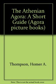 The Athenian Agora, a Short Guide (Excavations of the Athenian Agora Picture Books)