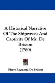 A Historical Narrative Of The Shipwreck And Captivity Of Mr. De Brisson (1789)