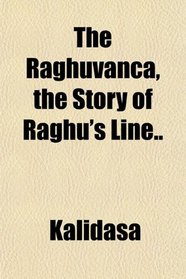 The Raghuvanca, the Story of Raghu's Line..
