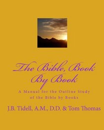 The Bible, Book By Book: A Manual For The Outline Study Of The Bible By Books (Volume 1)
