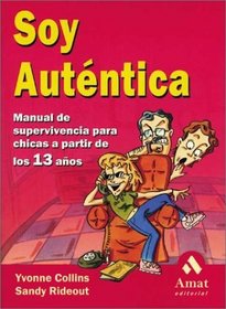 Soy autntica: Manual de supervivencia para chicas a partir de los 13 aos