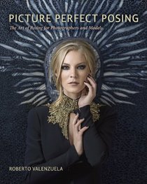 Picture Perfect Posing: The Art of Posing for Photographers and Models (Voices That Matter)