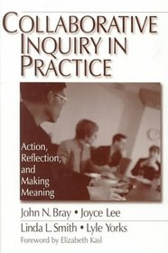Collaborative Inquiry in Practice : Action, Reflection, and Making Meaning