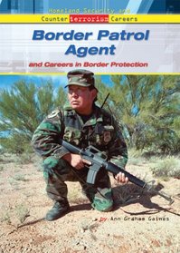 Border Patrol Agent And Careers in Border Protection (Homeland Security and Counterterrorism Careers)