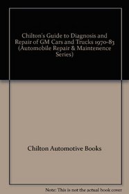 Chilton's Guide to Diagnosis and Repair of GM Cars and Trucks 1970-83 (Automobile Repair & Maintenence Series)