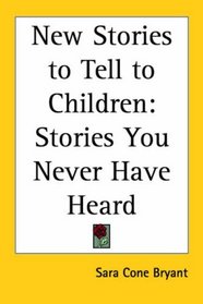New Stories to Tell to Children: Stories You Never Have Heard