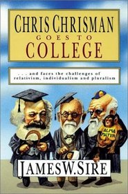 Chris Chrisman Goes to College: And Faces The Challenges of Relativism, Individualism And Pluralism