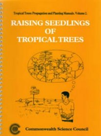 Raising Seedlings of Tropical Trees: Volume 2 (Tropical Trees, Propagation and Planting Manuals Series)