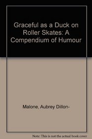 Graceful as a duck on roller skates: A miscellany of humour and wit for fun-lovers