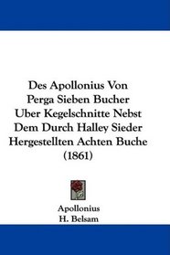 Des Apollonius Von Perga Sieben Bucher Uber Kegelschnitte Nebst Dem Durch Halley Sieder Hergestellten Achten Buche (1861) (German Edition)