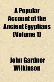 A Popular Account of the Ancient Egyptians (Volume 1)