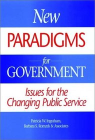 New Paradigms for Government: Issues for the Changing Public Service (Jossey Bass Business and Management Series)