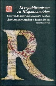 El republicanismo en hispanoamerica. Ensayos de historia intelectual y politica (Spanish Edition)