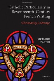 Catholic Particularity in Seventeenth-Century French Writing: 'Christianity is Strange'