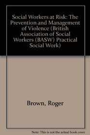 Social Workers at Risk: The Prevention and Management of Violence (British Association of Social Workers (BASW) Practical Social Work)