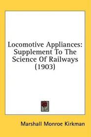 Locomotive Appliances: Supplement To The Science Of Railways (1903)