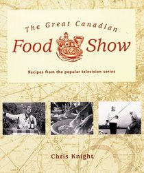 The Great Canadian Food Show: Recipes from the Popular Television Series