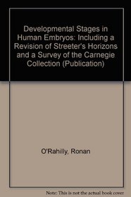 Developmental Stages in Human Embryos: Including a Revision of Streeter's Horizons and a Survey of the Carnegie Collection (Publication / Carnegie Institution of Washington)