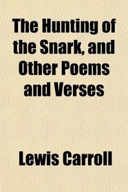 The Hunting of the Snark, and Other Poems and Verses