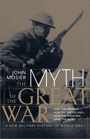 The Myth of the Great  War : A New Military History of World War 1