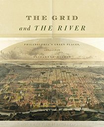 The Grid and the River: Philadelphia's Green Places, 1682-1876