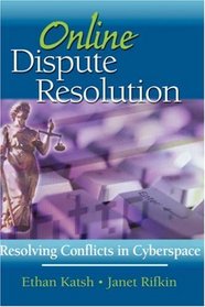 Online Dispute Resolution : Resolving Conflicts in Cyberspace