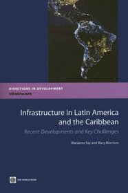 Infrastructure in Latin America And the Caribbean: Recent Developments And Key Challenges (Directions in Development. Infrastructure)