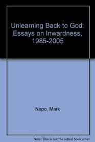 Unlearning Back to God: Essays on Inwardness, 1985-2005