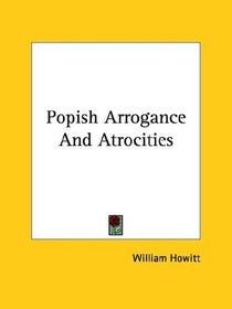Popish Arrogance and Atrocities