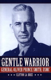 The Gentle Warrior: General Oliver Prince Smith, Usmc