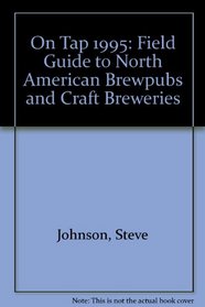On Tap: A Field Guide to North American Brewpubs and Craft Breweries, Including Restaurant Breweries, Cottage Breweries, and Brewery Inns