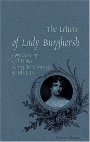 The Letters of Lady Burghersh (afterwards Countess of Westmorland) from Germany and France during the Campaign of 1813-14: Edited by Her Daughter