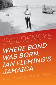 Goldeneye: Where Bond Was Born: Ian Fleming in Jamaica