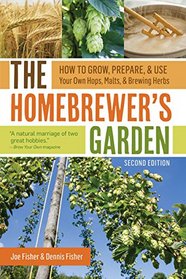 The Homebrewer's Garden, 2nd Edition: How to Grow, Prepare & Use Your Own Hops, Malts, and Brewing Herbs