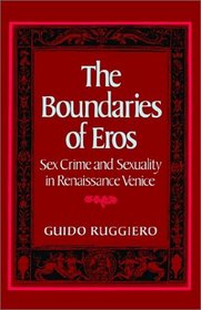 The Boundaries of Eros: Sex Crime and Sexuality in Renaissance Venice (Studies in the History of Sexuality)