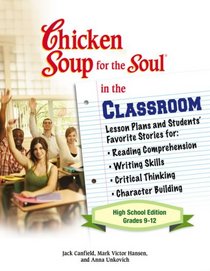 Chicken Soup for the Soul in the Classroom - High School Edition: Lesson Plans and Students Favorite Stories for Reading Comprehension, Writing Skills, ... Building (Chicken Soup for the Soul)