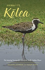 Hawai'i's K?lea: The Amazing Transpacific Life of the Pacific Golden-Plover (Latitude 20 Books)