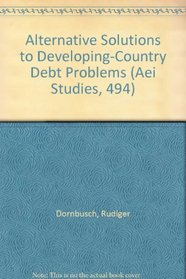 Alternative Solutions to Developing-Country Debt Problems (Aei Studies, 494)