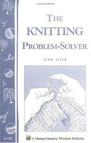 The Knitting Problem Solver : Storey Country Wisdom Bulletin A-128 (Storey/Garden Way Publishing Bulletin)